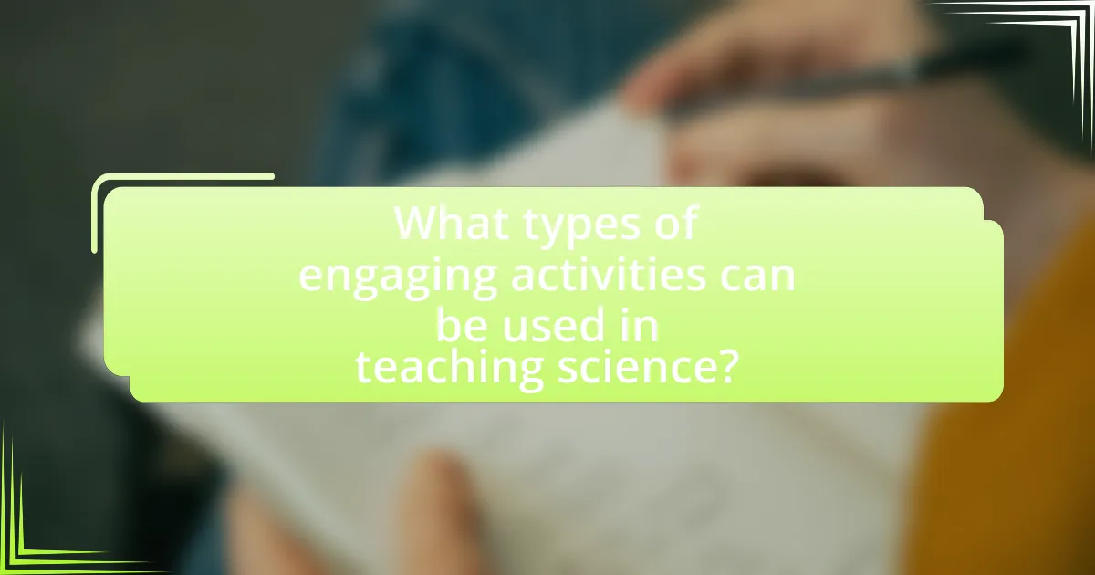What types of engaging activities can be used in teaching science?